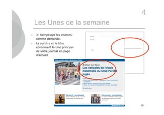 4
    Les Unes de la semaine
   3- Remplissez les champs
    comme demandé.
   Le surtitre et le titre
    concernent la Une principal
    de votre journal en page
    d’accueil




                                  16
 