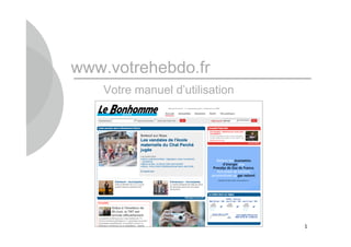 www.votrehebdo.fr
   Votre manuel d’utilisation




                                1
 