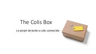 The Colis Box
Le projet de boite a colis connectée
 