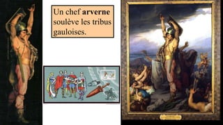 Un chef arverne
soulève les tribus
gauloises.
 