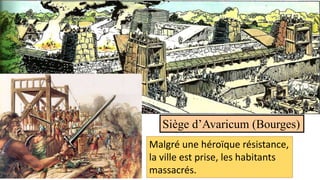 Siège d’Avaricum (Bourges)
Malgré une héroïque résistance,
la ville est prise, les habitants
massacrés.
 