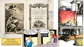 César écrira
Les commentaires
sur la Guerre des Gaules
 