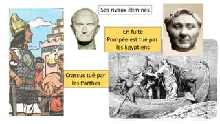 Ses rivaux éliminés
Crassus tué par
les Parthes
En fuite
Pompée est tué par
les Egyptiens
 