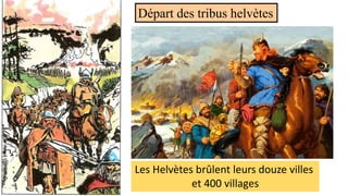 Départ des tribus helvètes
Les Helvètes brûlent leurs douze villes
et 400 villages
 