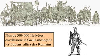 Plus de 300 000 Helvètes
envahissent la Gaule menaçant
les Eduens, alliés des Romains
 