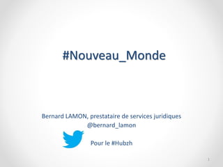 #Nouveau_Monde
Bernard LAMON, prestataire de services juridiques
@bernard_lamon
Pour le #Hubzh
1
 