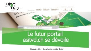 Le futur portailasitvd.ch se dévoile 
28 octobre 2014 –SwissTechConvention Center  