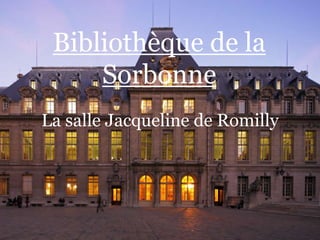 Bibliothèque de la
Sorbonne
La salle Jacqueline de Romilly
 