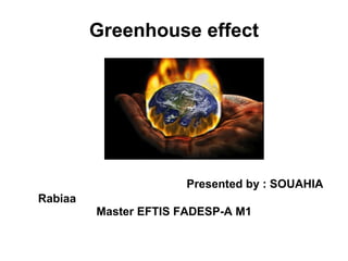   Greenhouse effect     Presented by : SOUAHIA Rabiaa  Master EFTIS FADESP-A M1 