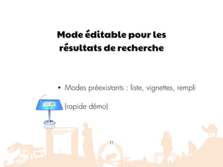 Mode éditable pour les
résultats de recherche
• Modes préexistants : liste, vignettes, rempli
• (rapide démo)
11
 
