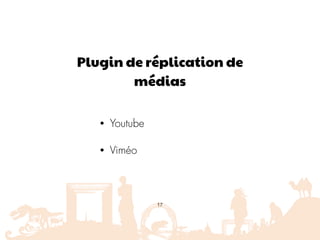 Plugin de réplication de
médias
• Youtube
• Viméo
17
 