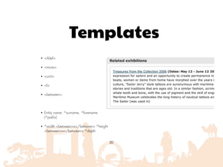 Templates
• <ifdef>
• <more>
• <unit>
• <l>
• <between>
• Entity name: ^surname, ^forename
(^prefix)
• ^width <between>x</between> ^height
<between>x</between> ^depth
20
 