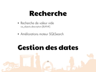 Recherche
• Recherche de valeur vide  
ca_objects.description:[BLANK]
• Améliorations moteur SQLSearch
23
Gestion des dates
 
