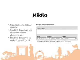 Média
• Nouveau bundle d’ajout/
sélection
• Possibilité de partager une
représentation entre
plusieurs objets
• Possibilité de rapatrier un
média à partir d’une URL
25
 