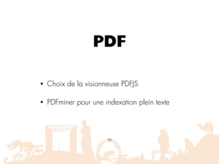 PDF
• Choix de la visionneuse PDFJS
• PDFminer pour une indexation plein texte
10
 