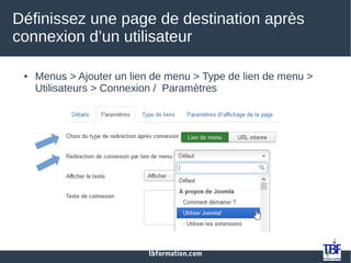 tbformation.com
Définissez une page de destination après
connexion d’un utilisateur
● Menus > Ajouter un lien de menu > Type de lien de menu >
Utilisateurs > Connexion / Paramètres
 