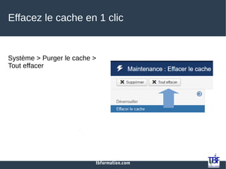 tbformation.com
Effacez le cache en 1 clic
Système > Purger le cache >
Tout effacer
 