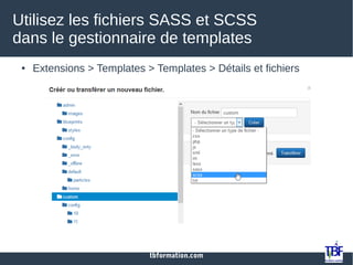 tbformation.com
Utilisez les fichiers SASS et SCSS
dans le gestionnaire de templates
● Extensions > Templates > Templates > Détails et fichiers
 