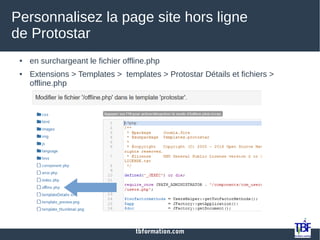 tbformation.com
Personnalisez la page site hors ligne
de Protostar
● en surchargeant le fichier offline.php
● Extensions > Templates > templates > Protostar Détails et fichiers >
offline.php
 