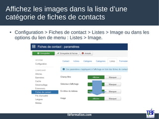 tbformation.com
Affichez les images dans la liste d’une
catégorie de fiches de contacts
● Configuration > Fiches de contact > Listes > Image ou dans les
options du lien de menu : Listes > Image.
 