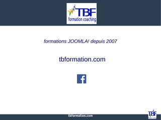 tbformation.com
tbformation.com
formations JOOMLA! depuis 2007
 