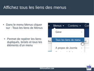 tbformation.com
Affichez tous les liens des menus
● Dans le menu Menus cliquer
sur : Tous les liens de Menus
● Permet de repérer les liens
dupliqués, brisés et tous les
éléments d’un menu
 