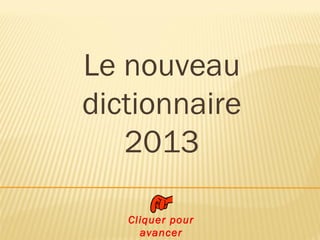 Le nouveau
dictionnaire
2013
Cliquer pour
avancer

 
