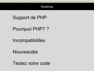 Roadmap
Support de PHP
Pourquoi PHP7 ?
Incompatibilités
Nouveautés
Testez votre code
 