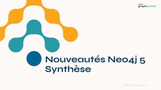 © 2023 Neo4j, Inc. All rights reserved.
Nouveautés Neo4j 5
Synthèse
3
 