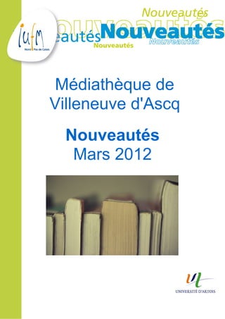 Médiathèque de
Villeneuve d'Ascq
  Nouveautés
   Mars 2012
 