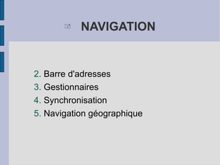 NAVIGATION Barre d'adresses Gestionnaires Synchronisation Navigation géographique 