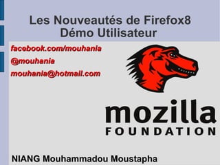 Les Nouveautés de Firefox8 Démo Utilisateur  ,[object Object],facebook.com/mouhania @mouhania [email_address] 