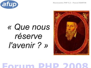 Nouveautés PHP 5.3 – Pascal MARTIN




« Que nous 
   réserve 
l'avenir ? »
 
