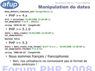 Nouveautés PHP 5.3 – Pascal MARTIN

                             Manipulation de dates
date_default_timezone_set('Europe/P...