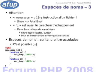 Nouveautés PHP 5.3 – Pascal MARTIN

                                     Espaces de noms – 3
●
    Attention
    ●
       ...