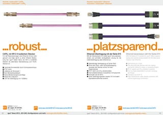 Neuheit | readycable® | Ethernet
Innovation | readycable® | Ethernet

Neuheit | readycable® | CAT6A
Innovation | readycable® | CAT6A

...robust...
CAT6A mit M12 X-kodiertem Stecker

Lieferbar Available

82

Ethernet transmission with the Series 615

With the Series 615 connectors, igus® offers a spacesaving and quicker-locked solution for the data transmission over Ethernet.

	Selbständige Verriegelung auf einen Klick
Ohne eine Dreh- oder Schraubbewegung
	 verrastet der Stecker sicher mit dem
	Gegenstecker
IP 67 dicht und 20 g vibrationsfest
Frei konfektionierbar in bewährter Crimptechnik
Kompakt wie ein M12
Hohe Übertragungsraten bereits mit normalem 	
	 Signalsteckverbinder erreicht

	Optimale Konnektivität durch Schraubanschluss
IP 67 dicht
Lieferbar ab Stückzahl 1
Kein Mindestbestellwert
Keine Mindermengenzuschläge
Kleine M12-Bauform
CAT 6A Übertragung mit 10GBit/a

Ethernet-Übertragung mit der Serie 615

Mit der Steckerserie 615 bietet igus® eine platzsparende und schneller verriegelbare Lösung für die
Datenübertragung über Ethernet an.

Für die Datenübertragen wird Ethernet immer mehr
genutzt und trägt damit zu einer höheren Bedeutung bei. igus® bietet hierzu ein M12 x-codierten
Stecker als alternative Steckerlösung zum RJ45Stecker an.

ab Lager, 24-48 Std.
from stock, 24-48h

...platzsparend...
	Self-locking at a click
	The plug securely latches with the mating
	 connector without a rotary or screwing motion
	IP 67 sealed and 20 g vibration-resistant
	Can be freely assembled in proven crimping 	
	technique
	Compact as an M 12
	High transmission rates already achieved with 	
	 normal signal plug connectors

Lieferbar Available

www.igus.de/de/M12X | www.igus.eu/eu/M12X

igus® News 2013...3D-CAD, Konfiguratoren und mehr: www.igus.de/chainflex-news...

ab Lager, 24-48 Std.
from stock, 24-48h

www.igus.de/de/CAT5 | www.igus.eu/eu/CAT5

igus® News 2013... 3D-CAD, configurators and more: www.igus.eu/chainflex-news...

83

 