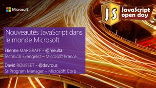 Nouveautés JavaScript dans
le monde Microsoft
Etienne MARGRAFF - @meulta
Technical Evangelist – Microsoft France
David ROU...