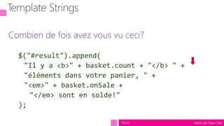 JavaScript Open Day#jsod
Maintenant vous pouvez faire ça:
$("#result").append(`
Il y a <b>${basket.count}</b> éléments
dan...