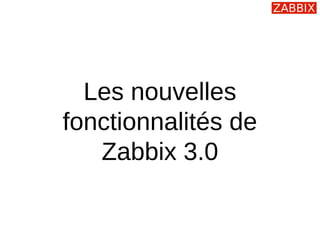 Les nouvelles
fonctionnalités de
Zabbix 3.0
 