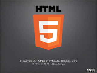 Nouveaux APIs (HTML5, CSS3, JS)
      23 février 2012 - Rémy Savard
 