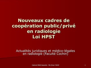 Nouveaux cadres de coopération public/privé en radiologie Loi HPST Actualités juridiques et médico-légales en radiologie (Faculté Cochin) 