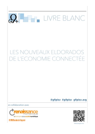 !
en collaboration avec
LES NOUVEAUX ELDORADOS
DE L’ECONOMIE CONNECTÉE
@g9plus #g9plus g9plus.org
LIVRE BLANC
Téléchargez-moi
@RNumerique
 