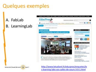 Quelques exemples
A. FabLab
B. LearningLab
http://www.letudiant.fr/educpros/enquetes/le
s-learning-labs-ces-salles-de-cours-3-0-1.html
 