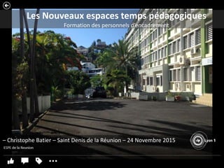 Les Nouveaux espaces temps pédagogiques
Formation des personnels d’encadrement
– Christophe Batier – Saint Denis de la Réunion – 24 Novembre 2015
 