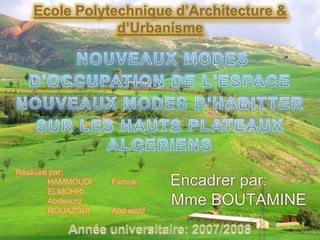 Ecole Polytechnique d’Architecture &
d’Urbanisme
Réalisée par:
HAMMOUDI Farouk
ELMOHRI
Abdelaziz
ROUAZGUI Abd elatif
 