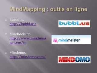 MindMapping : outils en ligne<br />Bubbl.us, http://bubbl.us/<br />MindMeister, http://www.mindmeister.com/fr<br />Mindomo...
