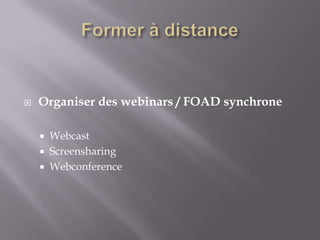 Former à distance<br />Organiser des webinars / FOAD synchrone<br />Webcast<br />Screensharing<br />Webconference<br />