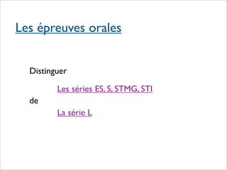 Les épreuves orales


  Distinguer

         Les séries ES, S, STMG, STI
  de
         La série L
 