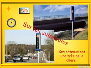 Sur
    les
        aut
           oro
              ute
                  s
               Ces poteaux ont
                une très belle
                   allure !
 