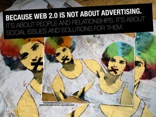 2.0 IS NOT ABOUT ADVERTISING.
BECAUSE WEB                     . IT‘S ABOUT
       BOUT PEOPLE AN D RELATIONSHIPS
IT‘S A
  ...